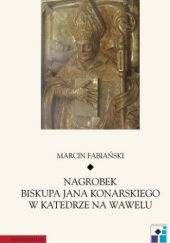 Okładka książki Nagrobek biskupa Jana Konarskiego w katedrze na Wawelu Marcin Fabiański