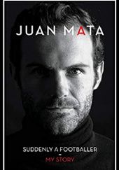 Okładka książki Suddenly A Footballer: My story Juan Mata