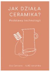 Okładka książki Jak działa ceramika? Podstawy technologii Aleksandra Cencora