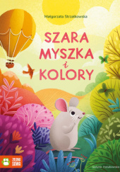 Okładka książki Szara myszka i kolory Justyna Hołubowska-Chrząszczak, Małgorzata Strzałkowska
