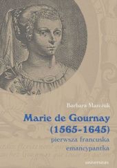Okładka książki Marie de Gournay (1565-1645): pierwsza francuska emancypantka Barbara Marczuk