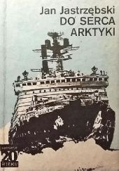 Okładka książki Do serca Arktyki Jan Jastrzębski
