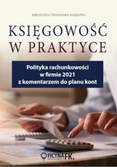 Okładka książki Księgowość w praktyce. Polityka rachunkowości w firmie 2021 z komentarzem do planu kont. Katarzyna Trzpioła