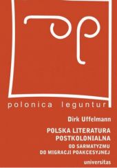 Okładka książki Polska literatura postkolonialna. Od sarmatyzmu do migracji poakcesyjnej Dirk Uffelmann