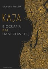 Okładka książki Kaja. Biografia Kai Danczowskiej Katarzyna Marczak