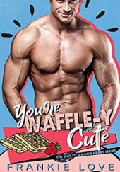 You're WAFFLE-Y Cute