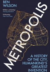 Okładka książki Metropolis. A History of Humankind’s Greatest Invention Ben Wilson