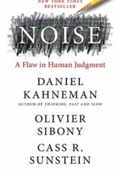 Okładka książki Noise: A Flaw in Human Judgment Daniel Kahneman, Olivier Sibony, Cass R. Sunstein