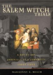 Okładka książki The Salem Witch Trials: A Day-By-Day Chronicle of a Community Under Siege Marilynne Roach