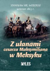 Okładka książki Z ułanami cesarza Maksymiliana w Meksyku Stanisław Wodzicki