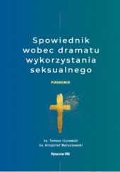 Okładka książki Spowiednik wobec dramatu wykorzystania seksualnego Tomasz Liszewski, Krzysztof Matuszewski