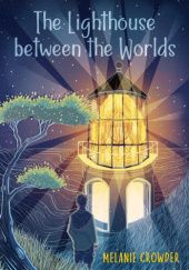 Okładka książki The Lighthouse Between the Worlds Melanie Crowder