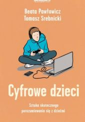 Okładka książki Cyfrowe dzieci. Sztuka skutecznego porozumiewania się z dziećmi Beata Pawłowicz, Tomasz Srebnicki