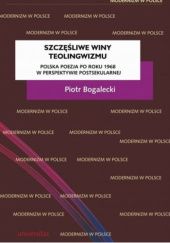 Okładka książki Szczęśliwe winy teolingwizmu. Polska poezja po roku 1968 w perspektywie postsekularnej Piotr Bogalecki