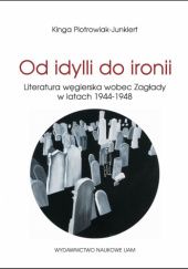 Od idylli do ironii. Literatura węgierska wobec Zagłady w latach 1944–1948