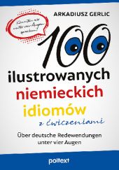 Okładka książki 100 ilustrowanych niemieckich idiomów z ćwiczeniami. Über deutsche Redewendungen unter vier Augen Arkadiusz Gerlic