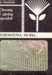 Okładka książki Chronią i zdobią ogródek : Ogrodzenia, murki Piotr Głowacki, Andrzej Niemirski