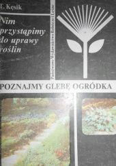 Okładka książki Nim przystąpimy do uprawy roślin. Poznajmy glebę ogródka Tadeusz Kęsik