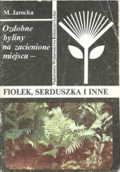 Okładka książki Ozdobne byliny na zacienione miejsca - fijołek, serduszka i inne. Małgorzata Jarocka