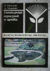 Okładka książki Uatrakcyjniają wypoczynek w ogródku. Baseny, wodotryski, brodziki Piotr Głowacki, Andrzej Niemirski