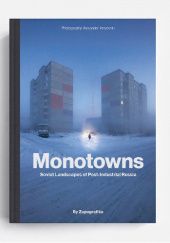 Okładka książki Monotowns. Soviet Landscapes of Post-Industrial Russia Alexander Veryovkin
