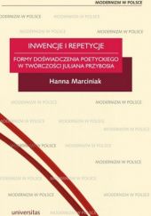 Okładka książki Inwencje i repetycje. Formy doświadczenia poetyckiego w twórczości Juliana Przybosia Hanna Marciniak