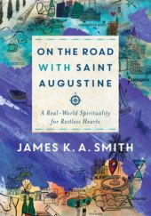 Okładka książki On the Road with Saint Augustine: A Real-World Spirituality for Restless Hearts James K. A. Smith