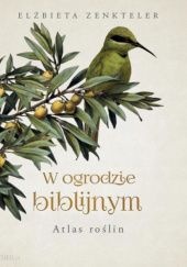 Okładka książki W Ogrodzie Biblijnym. Atlas Roślin Elżbieta Zenkteler