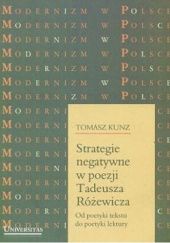 Okładka książki Strategie negatywne w poezji Tadeusza Różewicza od poetyki tekstu do poetyki kultury Tomasz Kunz