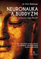Okładka książki Neuronauka a buddyzm. Realne życie czy jego iluzja? Chris Niebauer
