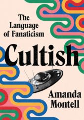 Okładka książki Cultish: The Language of Fanaticism Amanda Montell