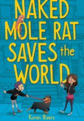 Okładka książki Naked Mole Rat Saves the World Karen Rivers