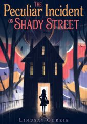 Okładka książki The Peculiar Incident on Shady Street Lindsay Currie