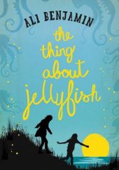 Okładka książki The Thing about Jellyfish Ali Benjamin