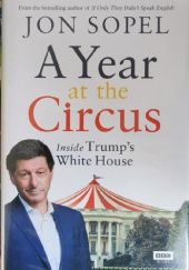Okładka książki A Year At The Circus. Inside Trump's White House Jon Sopel