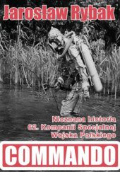 Okładka książki Commando. Nieznana historia 62. Kompanii Specjalnej Wojska Polskiego Jarosław Rybak