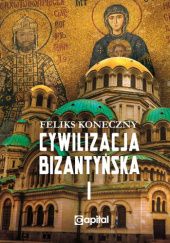 Okładka książki Cywilizacja bizantyńska, tom I Feliks Koneczny