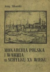 Okładka książki Monarchia polska i Warmia u schyłku XV wieku: Zagadnienia prawno-ustrojowe i polityczne Jerzy Sikorski