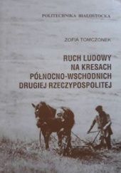 Okładka książki Ruch ludowy na kresach północno-wschodnich Drugiej Rzeczypospolitej Zofia Tomczonek