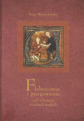 Okładka książki Flebotomia i purgowanie, czyli o leczeniu w wiekach średnich. Beata Wojciechowska