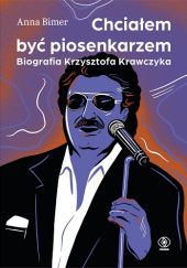 Okładka książki Chcialem być piosenkarzem. Biografia Krzysztofa Krawczyka Anna Bimer