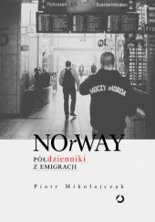 Okładka książki NOrWAY. Półdzienniki z emigracji Piotr Mikołajczak