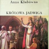 Królowa Jadwiga. Opowieść o czasach i ludziach