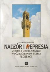 Okładka książki Nadzór i represja: Władza i społeczeństwo w późnośredniowiecznej Florencji Halina Manikowska