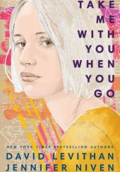 Okładka książki Take Me With You When You Go David Levithan, Jennifer Niven