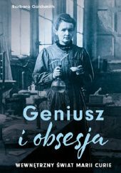 Okładka książki Geniusz i obsesja. Wewnętrzny świat Marii Curie Barbara Goldsmith