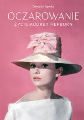 Okładka książki Oczarowanie. Życie Audrey Hepburn Donald Spoto