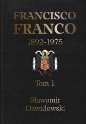 Okładka książki Francisco Franco : pragmatyczny autorytaryzm. T. 1 Sławomir Dawidowski