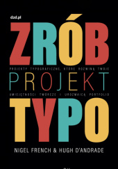 Okładka książki Zrób projekt typo. Projekty typograficzne, które rozwiną twoje umiejętności twórcze i urozmaicą portfolio Hugh D'andrade, Nigel French