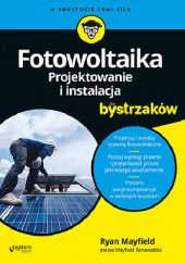 Okładka książki Fotowoltaika. Projektowanie i instalacja dla bystrzaków Ryan Mayfield